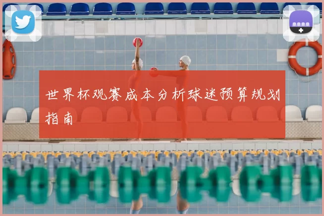 世界杯观赛成本分析球迷预算规划指南