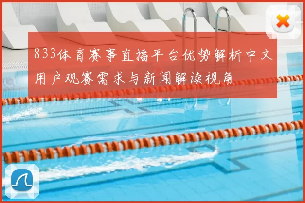 833体育赛事直播平台优势解析中文用户观赛需求与新闻解读视角