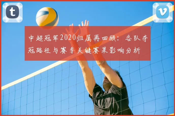 中超冠军2020归属再回顾：各队夺冠路径与赛季关键赛果影响分析