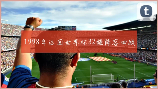 1998年法国世界杯32强阵容回顾