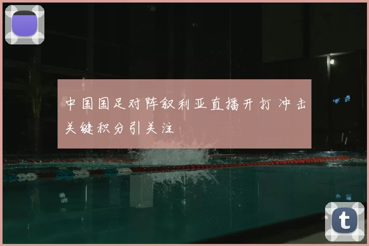 中国国足对阵叙利亚直播开打 冲击关键积分引关注