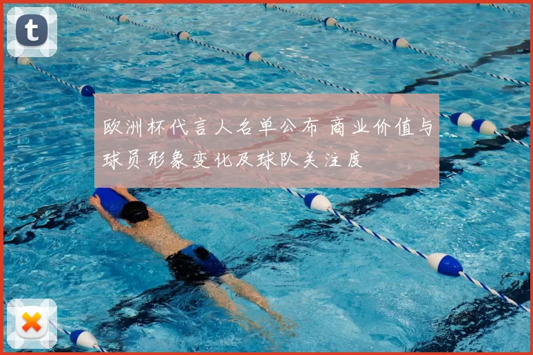 欧洲杯代言人名单公布 商业价值与球员形象变化及球队关注度