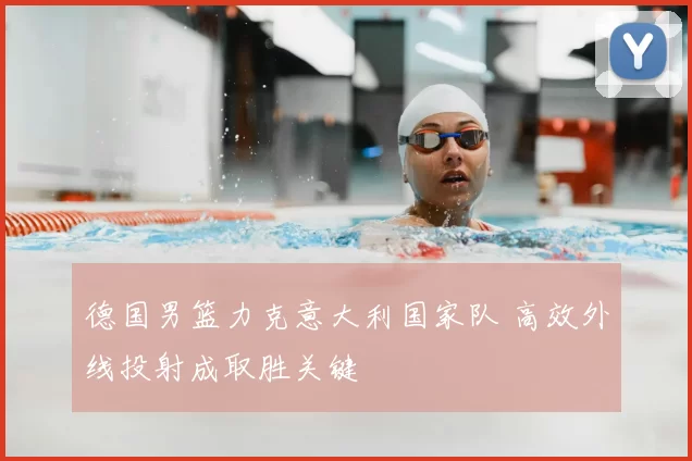 德国男篮力克意大利国家队 高效外线投射成取胜关键