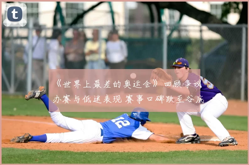 《世界上最差的奥运会》回顾争议办赛与低迷表现 赛事口碑跌至谷底