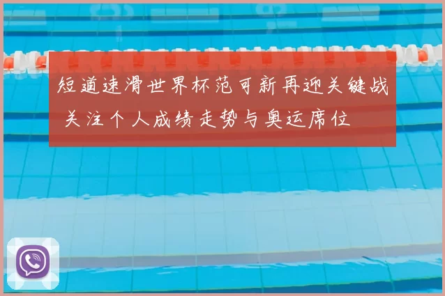 短道速滑世界杯范可新再迎关键战 关注个人成绩走势与奥运席位